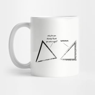 Why do you always think you are right? Math geometry dad joke Mug